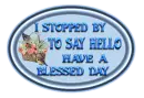 Stopped By To Say H i- Have A Blessed Day
