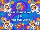 these monkeys love you-  hugs jenny