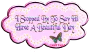I Stopped By To Say Hi -Have A Beautiufl Day