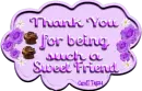 Thank you for being such a sweet friend