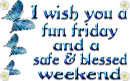 I Wish You A Fun Friday & A Safe & Blessed Weekend
