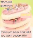 When life gives you lemons throw them back and tell it you want cookies
