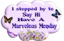 I Stopped By To Say Hi  -Have A Marvelous Monday