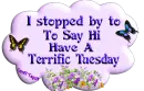 I Stopped By To Say Hi  -Have A Terrific Tuesday