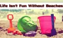 Life isn't fun without beaches