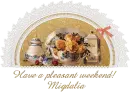 Have a pleasant weekend! Migdalia
