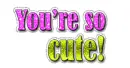 You're so cute