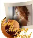 Good morning friend