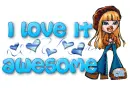 I Love It ~ Awesome