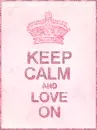 KEEP CALM AND LOVE ON