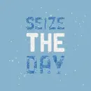 SEIZE THE DAY