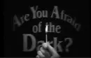 Are You Afraid Of The Dark?