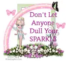 Dont Let Anyone Dull Your Sparkle~!