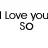 I love you so much