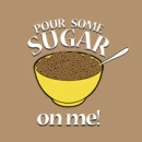 Pour some sugar on me