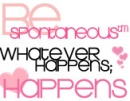 Be spontaneous