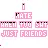 i hate when you say just friends.