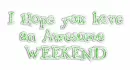 I hope you have an Awesome Weekend