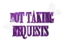 Not Taking Requests