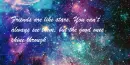 Friends are like stars