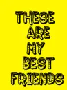 these are my bffs
