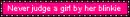 Never Judge a Girl by her Blinkie~!