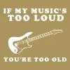if my music is to loud...