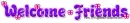 Welcome Friends ~ wel