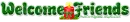 Welcome Friends ~ wel