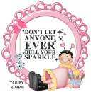Dont let anyone dull your Sparkle!