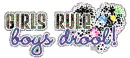 Girls Rule!! Boys Drool!!
