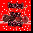 Busted your Cherry