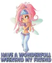 HAVE A WONDERFULL WEEKEND MY FRIEND
