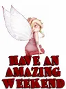 HAVE AN AMAZING WEEKEND