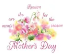 Mother's Day.. moms are the reason for the season