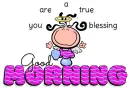 you are a true blessing ðŸ‘¼ GOOD MORNING