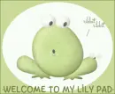 WELCOME to my lily pad