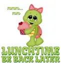 LUNCHTIME.. BE BACK LATER