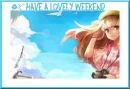 HAVE A LOVELY WEEKEND