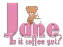 Is it coffee yet - Jane