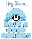 Hey there, have a good morning (â€¢â€¢baby goofyâ€¢â€¢)