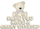 HOPE YOU HAVE A GREAT WEEKEND