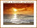 HAVE A BLESSED MORNING