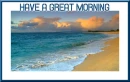 HAVE A GREAT MORNING