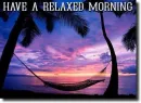HAVE A RELAXED MORNING