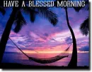 HAVE A BLESSED MORNING