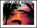 HAVE A GREAT MORNING