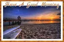 HAVE A GOOD MORNING