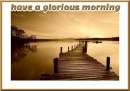 have a glorious morning
