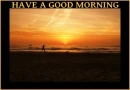 HAVE A GOOD MORNING